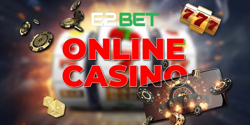 Hiểu về casino E2BET đẳng cấp nhất 2025